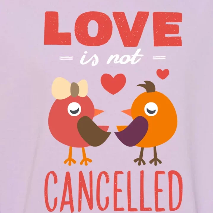 Love Is Not Cancelled Cute Gift Outfit With Love Birds Meaningful Gift Garment-Dyed Sweatshirt