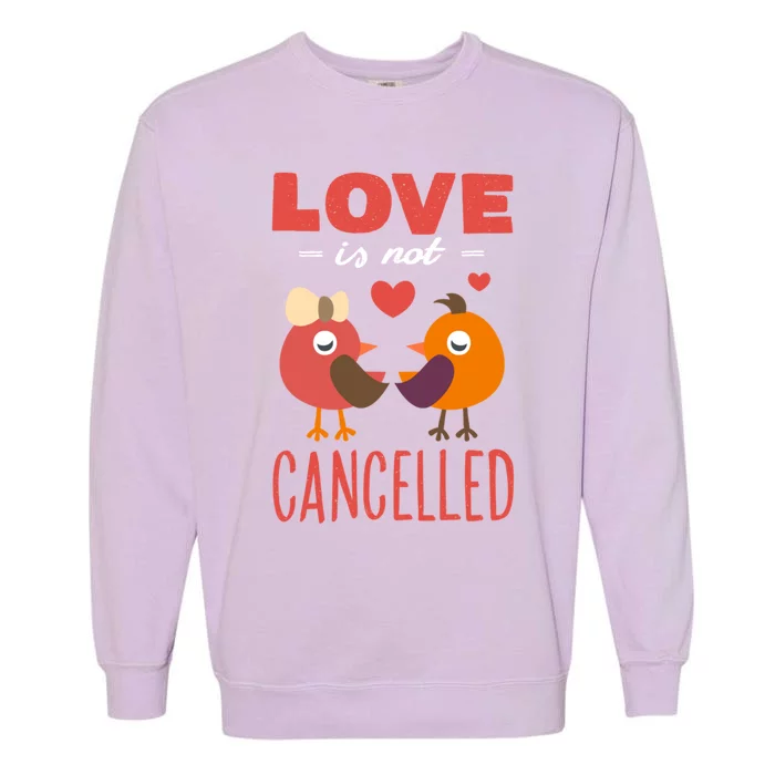 Love Is Not Cancelled Cute Gift Outfit With Love Birds Meaningful Gift Garment-Dyed Sweatshirt