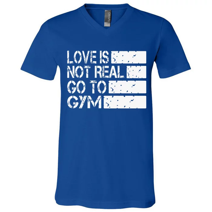 Love Is Not Real Go To Gym Funny Fitness Motivation Gym V-Neck T-Shirt