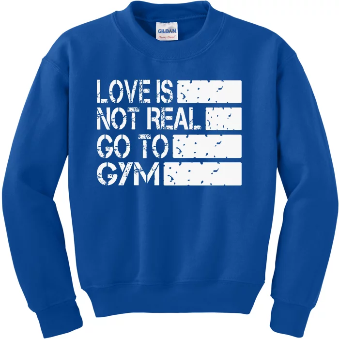 Love Is Not Real Go To Gym Funny Fitness Motivation Gym Kids Sweatshirt