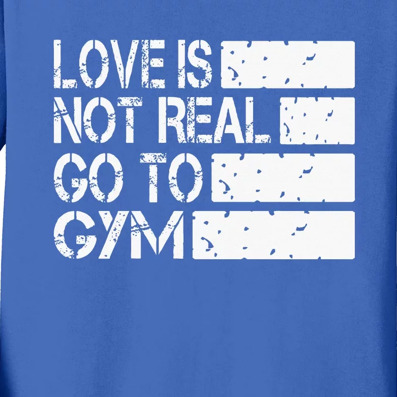 Love Is Not Real Go To Gym Funny Fitness Motivation Gym Kids Long Sleeve Shirt