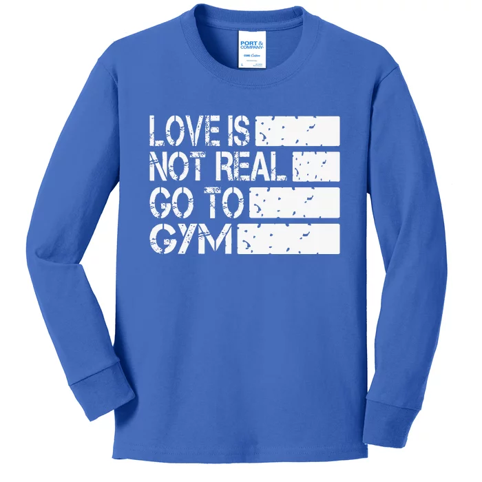 Love Is Not Real Go To Gym Funny Fitness Motivation Gym Kids Long Sleeve Shirt