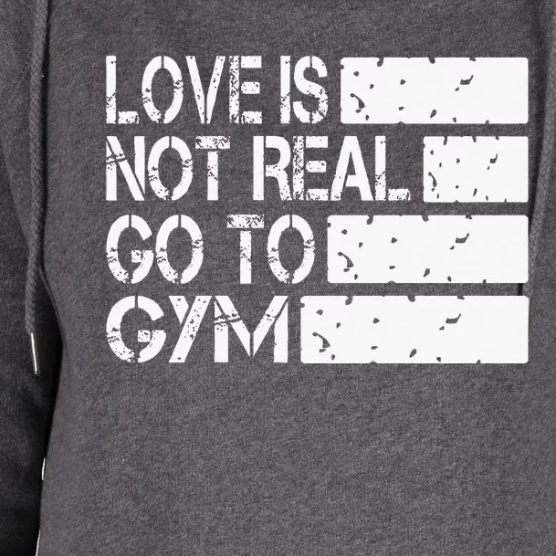 Love Is Not Real Go To Gym Funny Fitness Motivation Gym Womens Funnel Neck Pullover Hood