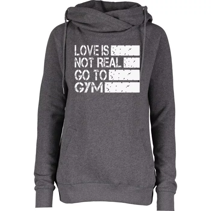 Love Is Not Real Go To Gym Funny Fitness Motivation Gym Womens Funnel Neck Pullover Hood