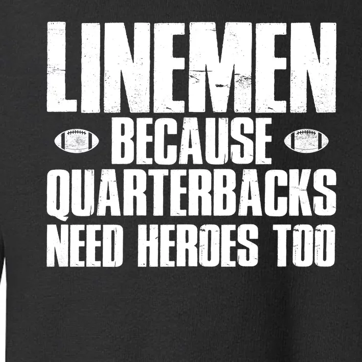 Linemen Because Quarterbacks Need Heroes Too Toddler Sweatshirt