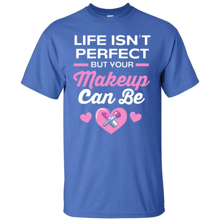 Life Isnt Perfect But Your Makeup Can Be Funny Makeup Artist Gift Tall T-Shirt