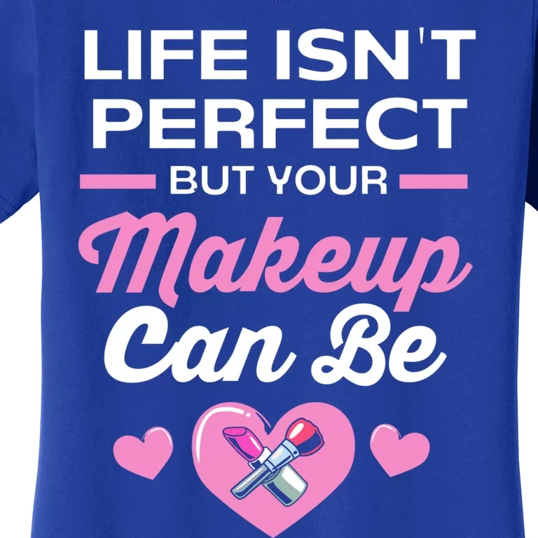 Life Isnt Perfect But Your Makeup Can Be Funny Makeup Artist Gift Women's T-Shirt