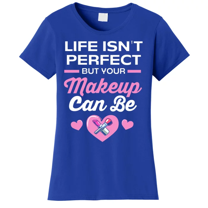 Life Isnt Perfect But Your Makeup Can Be Funny Makeup Artist Gift Women's T-Shirt