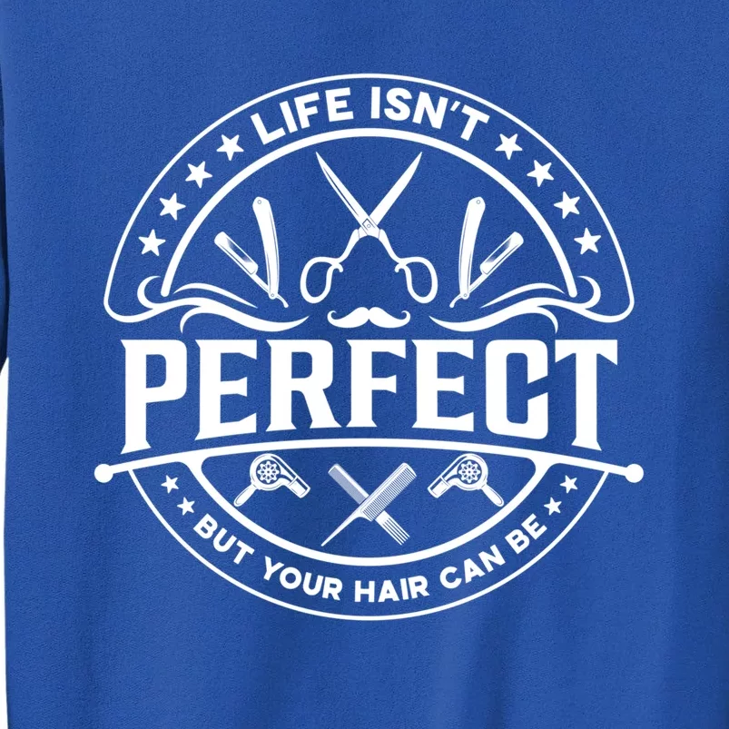 Life Isn't Perfect But Your Hair Can Be Gift Barber Hairdresser Gift Tall Sweatshirt