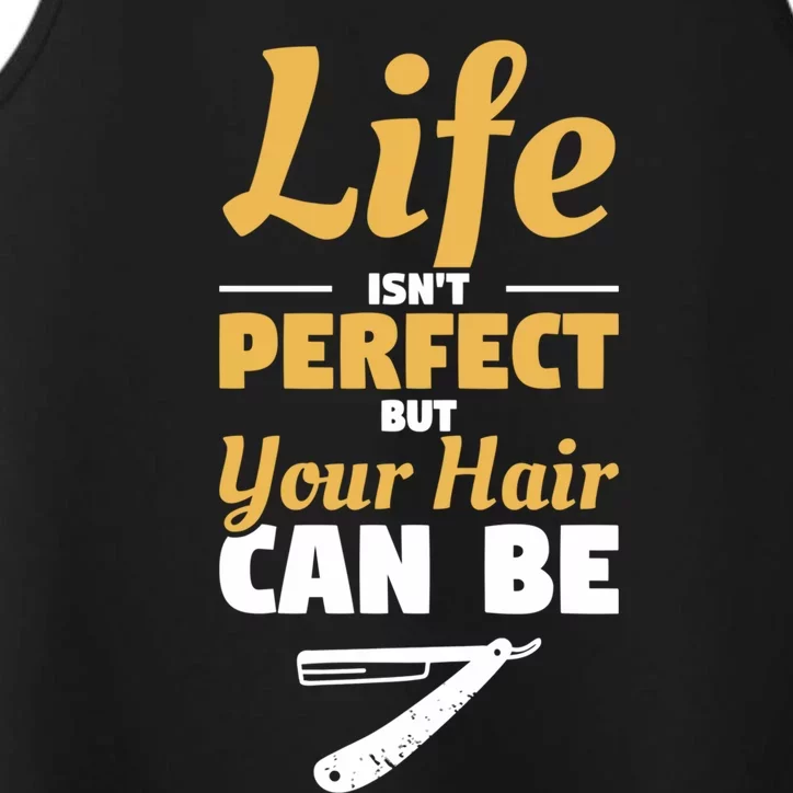 Life Isn't Perfect But Your Hair Can Be Barber Hairdresser Gift Performance Tank