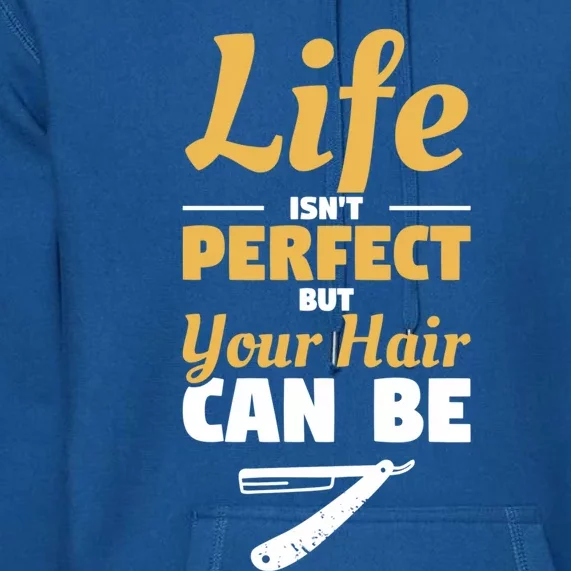 Life Isn't Perfect But Your Hair Can Be Barber Hairdresser Gift Premium Hoodie