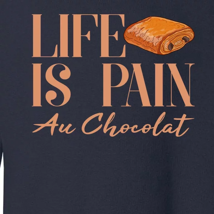 Life Is Pain Au Chocolat Toddler Sweatshirt