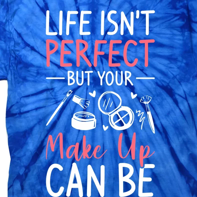 Life Isn't Perfect But Your Make Up Can Be Makeup Artist Funny Gift Tie-Dye T-Shirt