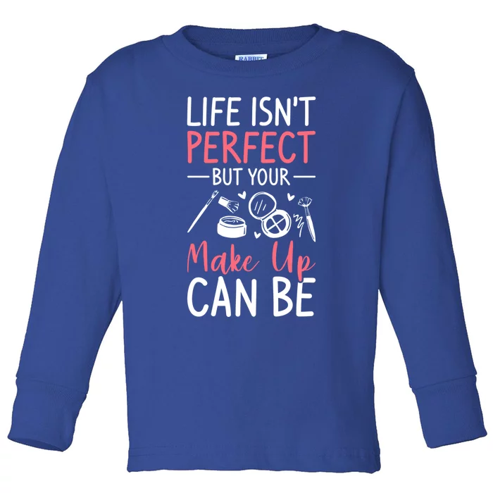 Life Isn't Perfect But Your Make Up Can Be Makeup Artist Funny Gift Toddler Long Sleeve Shirt