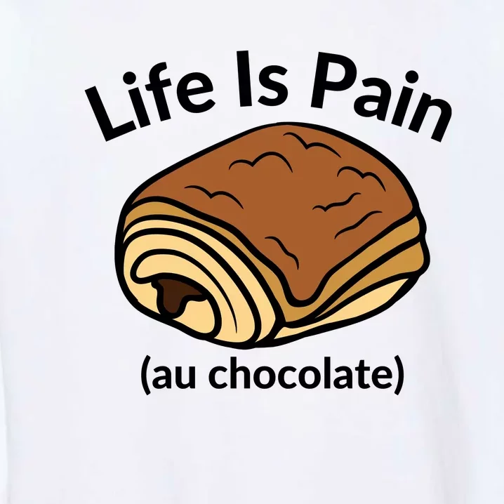 Life Is Pain Au Chocolate Funny Pain Au Chocolate Garment-Dyed Sweatshirt