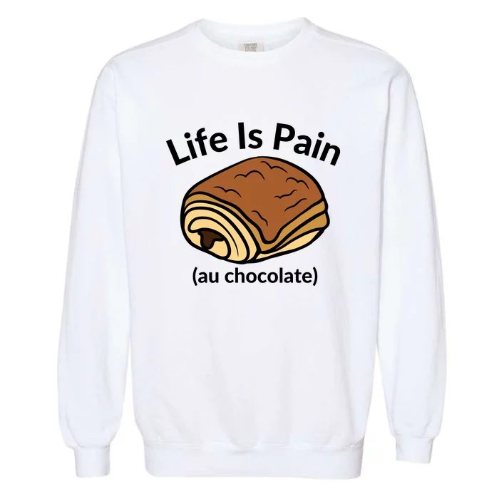 Life Is Pain Au Chocolate Funny Pain Au Chocolate Garment-Dyed Sweatshirt