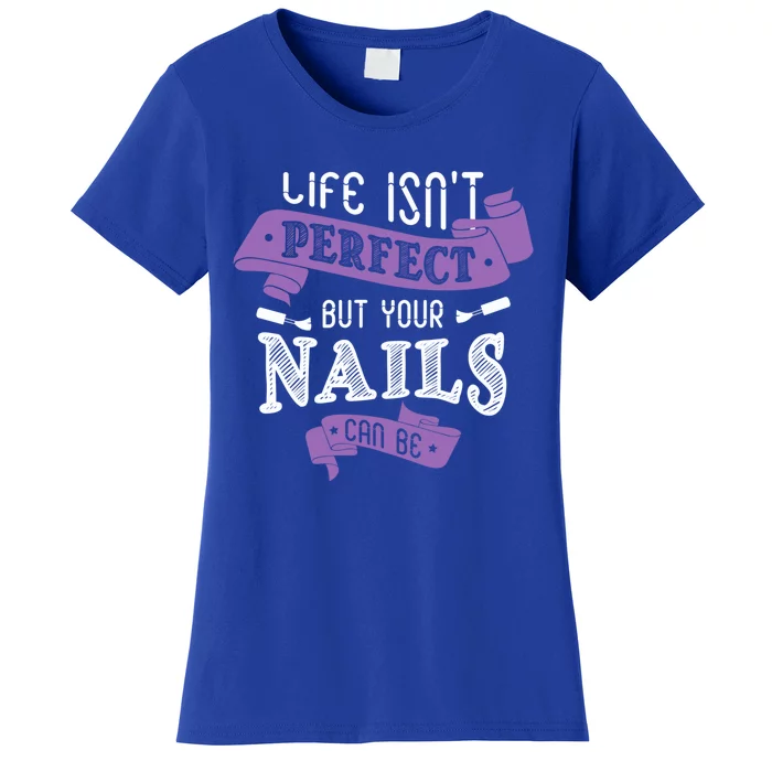 Life Isn't Perfect But Your Nails Can Be Nail Designer Funny Gift Women's T-Shirt