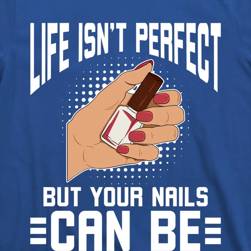 Life Isn't Perfect But Your Nails Can Nail Designer Great Gift T-Shirt