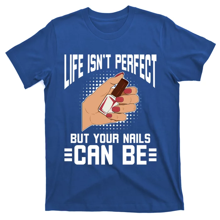 Life Isn't Perfect But Your Nails Can Nail Designer Great Gift T-Shirt