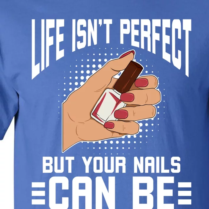 Life Isn't Perfect But Your Nails Can Nail Designer Great Gift Tall T-Shirt