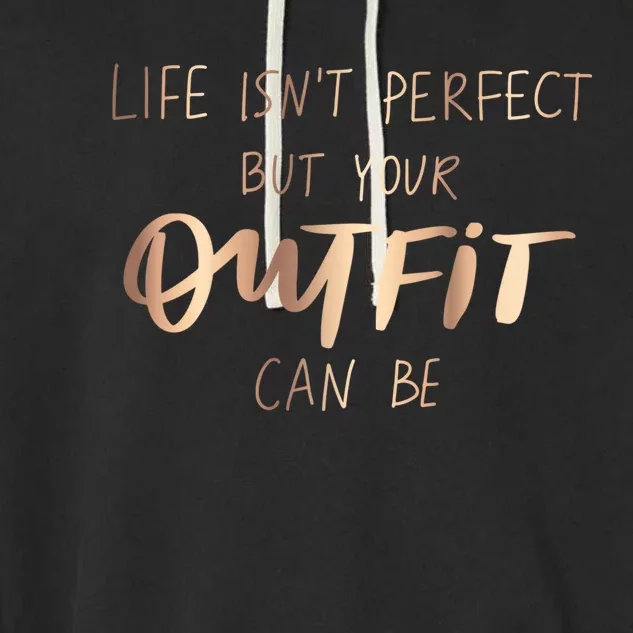 Life Isn't Perfect But Your Outfit Can Be Quotes Graphic Gift Garment-Dyed Fleece Hoodie