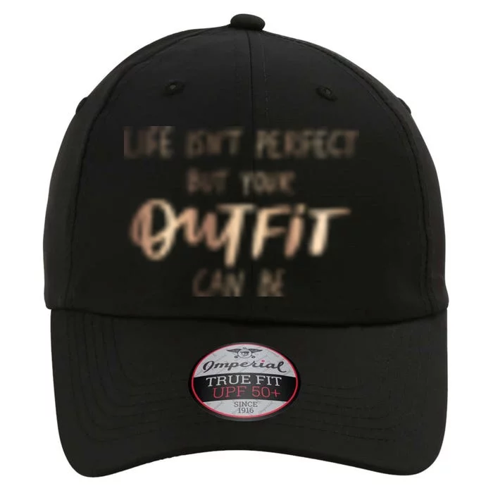 Life Isn't Perfect But Your Outfit Can Be Quotes Graphic Gift The Original Performance Cap