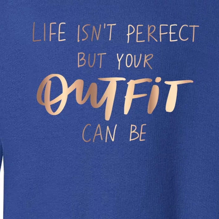 Life Isn't Perfect But Your Outfit Can Be Quotes Graphic Gift Toddler Sweatshirt