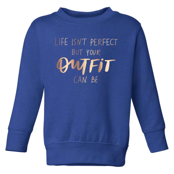 Life Isn't Perfect But Your Outfit Can Be Quotes Graphic Gift Toddler Sweatshirt