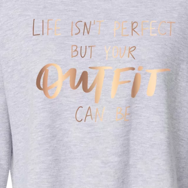 Life Isn't Perfect But Your Outfit Can Be Quotes Graphic Gift Cropped Pullover Crew