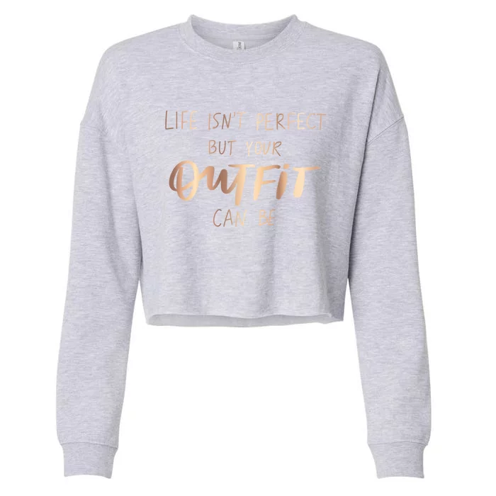 Life Isn't Perfect But Your Outfit Can Be Quotes Graphic Gift Cropped Pullover Crew