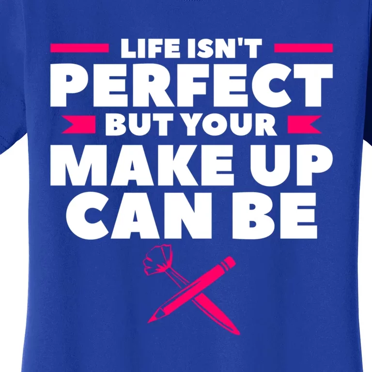 Life Isn't Perfect But Your Make Up Can Be Makeup Artist Great Gift Women's T-Shirt