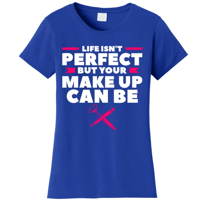 Life Isn't Perfect But Your Make Up Can Be Makeup Artist Great Gift Women's T-Shirt