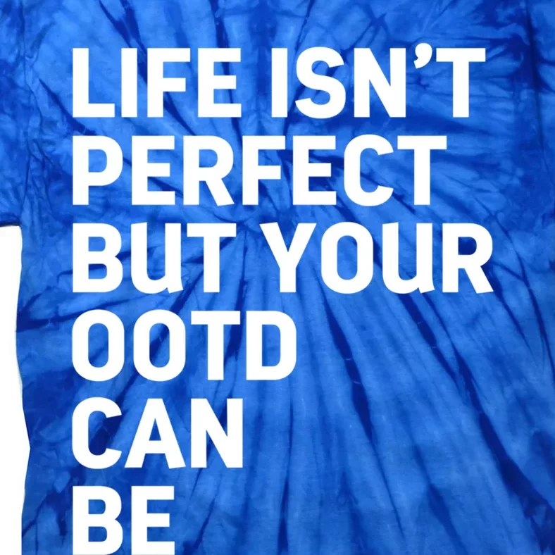 Life Isn't Perfect But Your Outfit Can Funny Social Media Cool Gift Tie-Dye T-Shirt