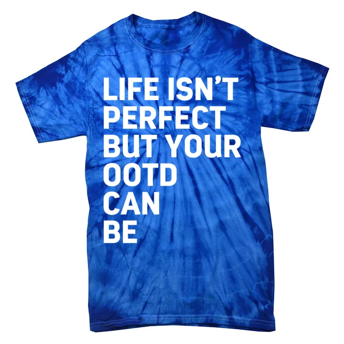 Life Isn't Perfect But Your Outfit Can Funny Social Media Cool Gift Tie-Dye T-Shirt