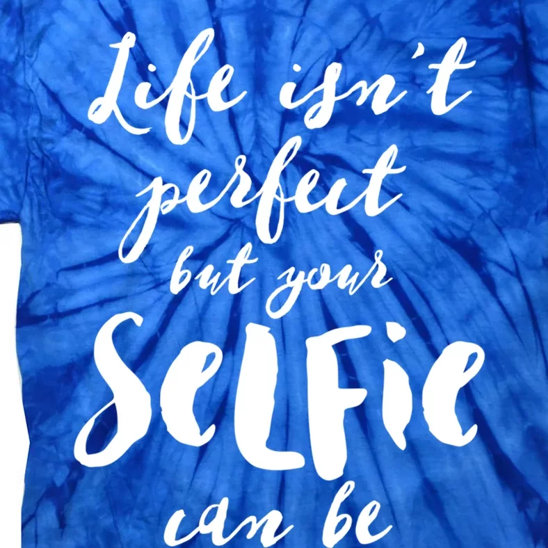 Life Isn't Perfect But Your Selfie Can Funny Social Media Gift Tie-Dye T-Shirt