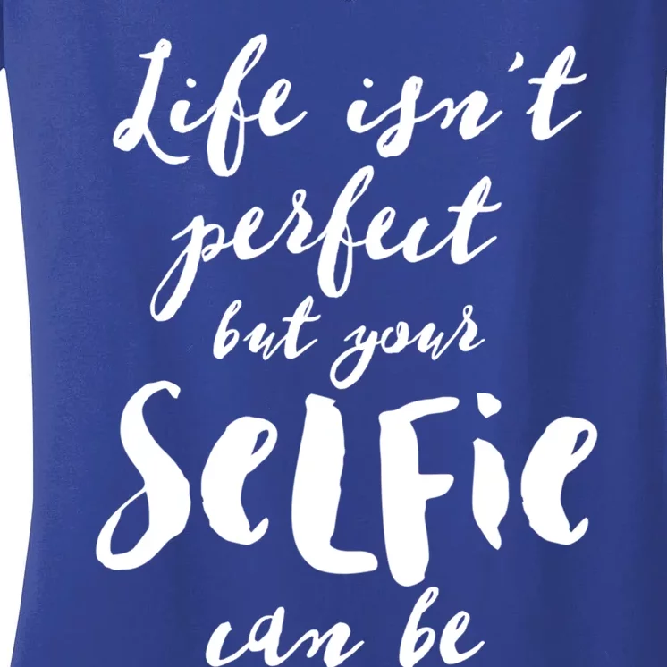 Life Isn't Perfect But Your Selfie Can Funny Social Media Gift Women's V-Neck T-Shirt