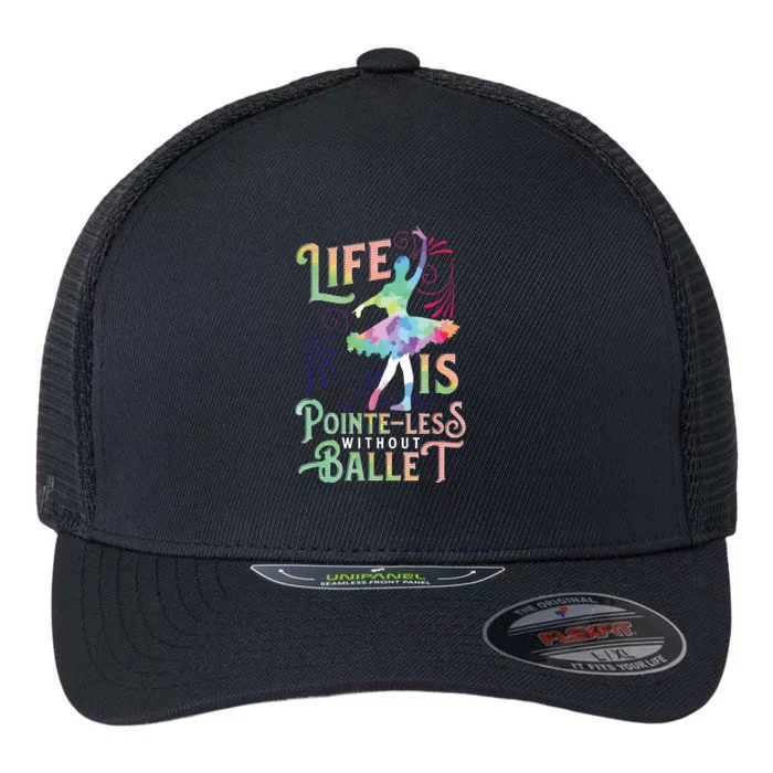 Life Is PointeLess Without Ballet Ballerina Dancer Funny Flexfit Unipanel Trucker Cap