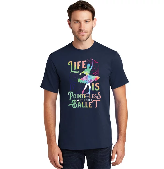 Life Is PointeLess Without Ballet Ballerina Dancer Funny Tall T-Shirt