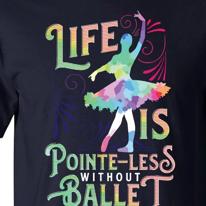 Life Is PointeLess Without Ballet Ballerina Dancer Funny Tall T-Shirt