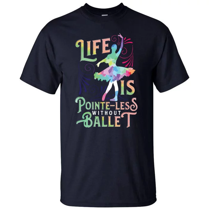 Life Is PointeLess Without Ballet Ballerina Dancer Funny Tall T-Shirt