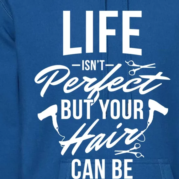 Life Isn't Perfect Your Hair Can Be Hairstylist Hair Salon Gift Premium Hoodie