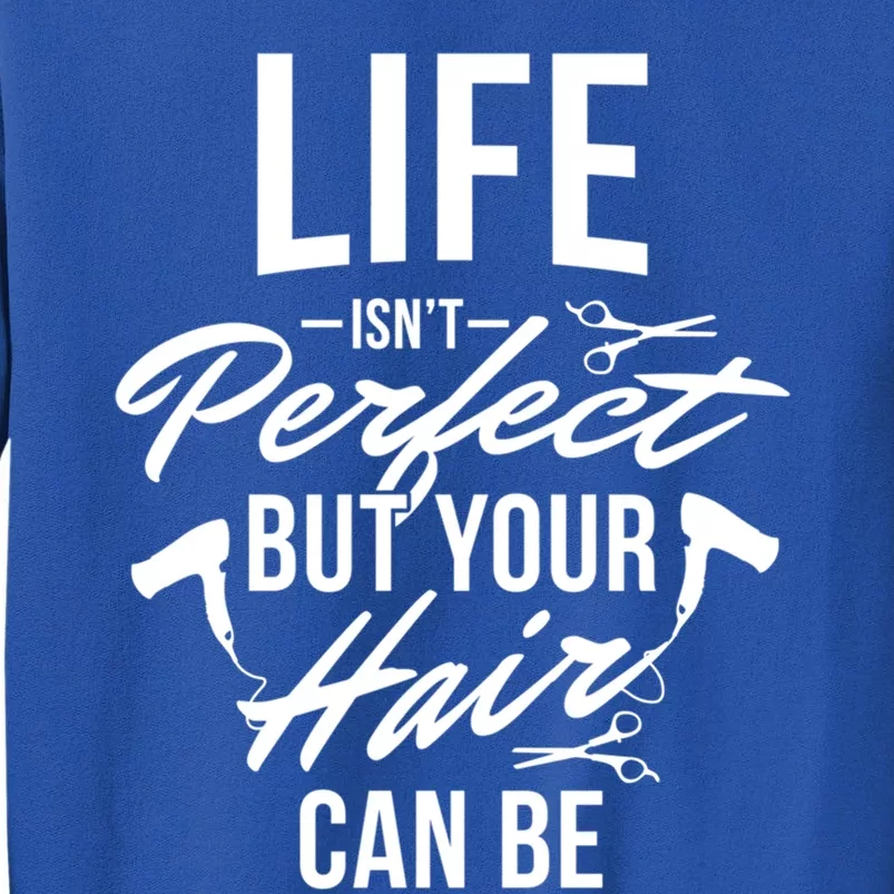 Life Isn't Perfect Your Hair Can Be Hairstylist Hair Salon Gift Tall Sweatshirt