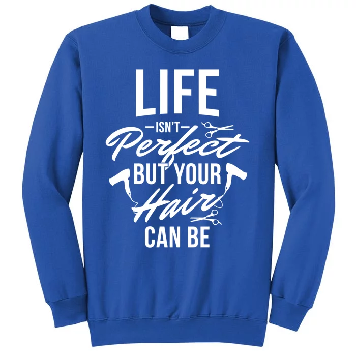 Life Isn't Perfect Your Hair Can Be Hairstylist Hair Salon Gift Tall Sweatshirt