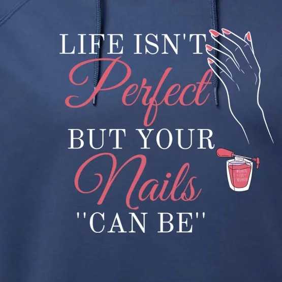 Life Isnt Perfect But Your Nails Can Icurist Nail Tech Gift Performance Fleece Hoodie