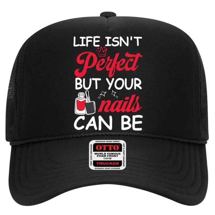 Life Isnt Perfect But Your Nails Can Be High Crown Mesh Trucker Hat