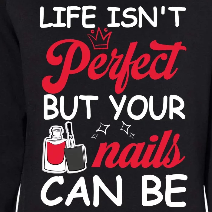 Life Isnt Perfect But Your Nails Can Be Womens California Wash Sweatshirt