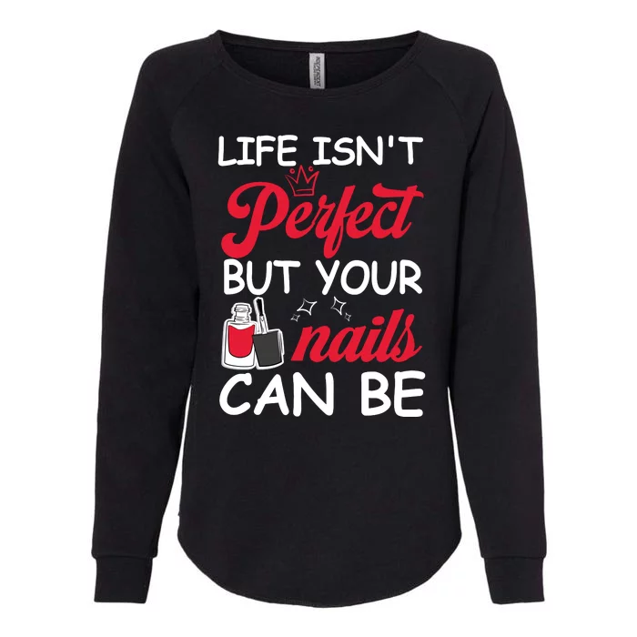 Life Isnt Perfect But Your Nails Can Be Womens California Wash Sweatshirt