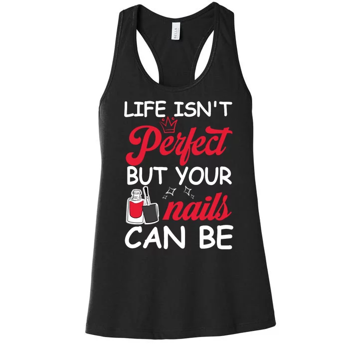 Life Isnt Perfect But Your Nails Can Be Women's Racerback Tank