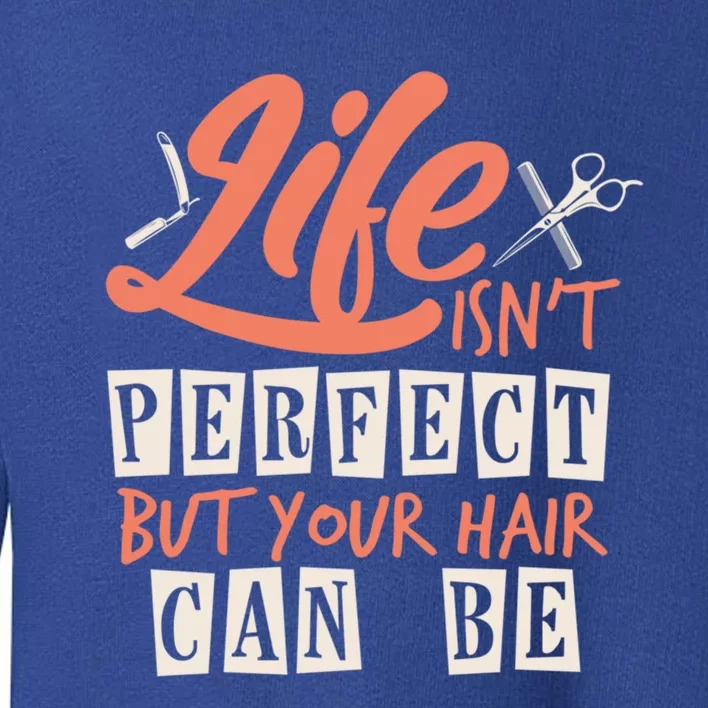 Life Isn't Perfect But Your Hair Can Be Barber Hairdresser Cute Gift Toddler Sweatshirt