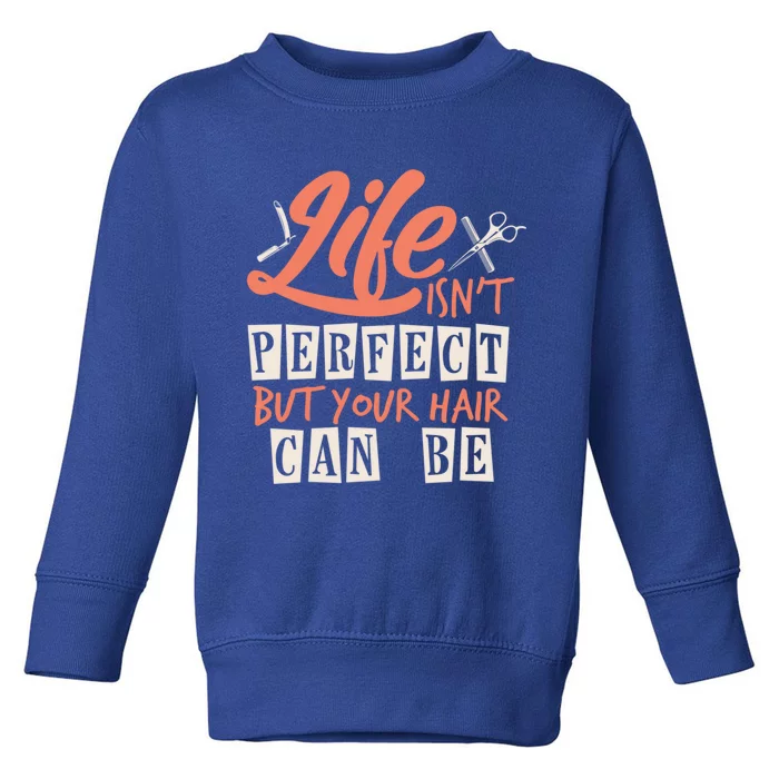 Life Isn't Perfect But Your Hair Can Be Barber Hairdresser Cute Gift Toddler Sweatshirt